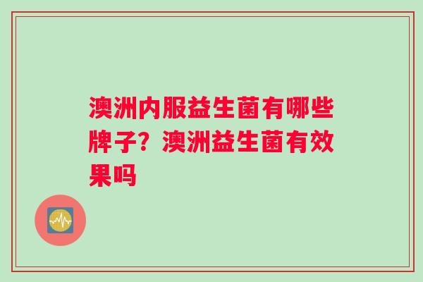 澳洲内服益生菌有哪些牌子？澳洲益生菌有效果吗