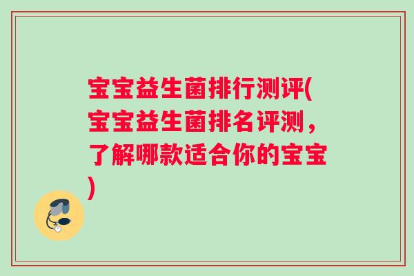 宝宝益生菌排行测评(宝宝益生菌排名评测，了解哪款适合你的宝宝)