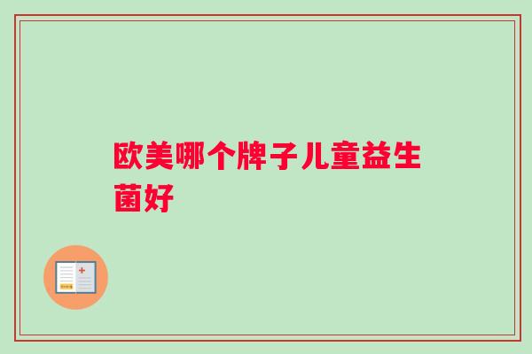 欧美哪个牌子儿童益生菌好