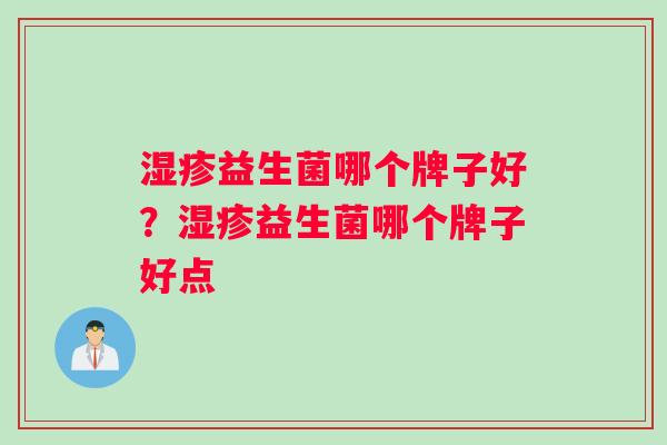 湿疹益生菌哪个牌子好？湿疹益生菌哪个牌子好点