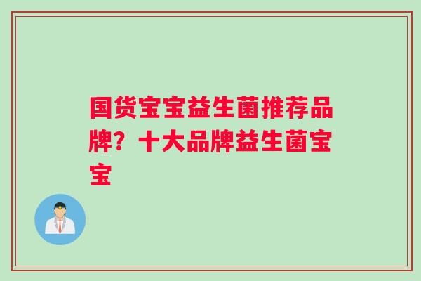 国货宝宝益生菌推荐品牌？十大品牌益生菌宝宝