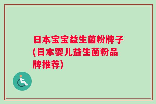 日本宝宝益生菌粉牌子(日本婴儿益生菌粉品牌推荐)
