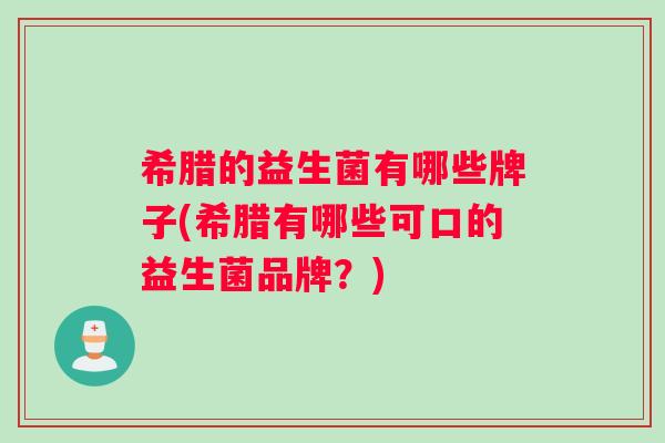 希腊的益生菌有哪些牌子(希腊有哪些可口的益生菌品牌？)