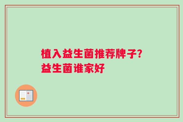 植入益生菌推荐牌子？益生菌谁家好