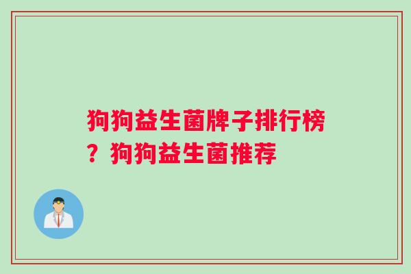 狗狗益生菌牌子排行榜？狗狗益生菌推荐