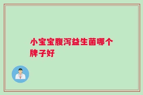 小宝宝腹泻益生菌哪个牌子好