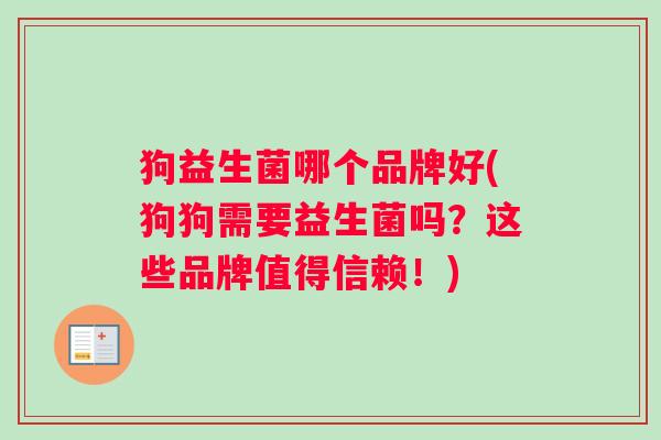 狗益生菌哪个品牌好(狗狗需要益生菌吗？这些品牌值得信赖！)