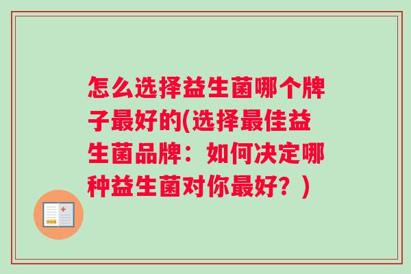 怎么选择益生菌哪个牌子最好的(选择最佳益生菌品牌：如何决定哪种益生菌对你最好？)
