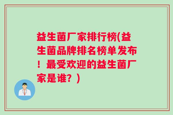 益生菌厂家排行榜(益生菌品牌排名榜单发布！最受欢迎的益生菌厂家是谁？)