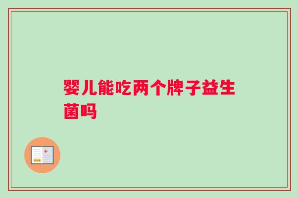 婴儿能吃两个牌子益生菌吗