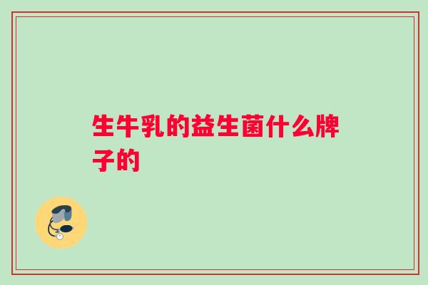 生牛乳的益生菌什么牌子的