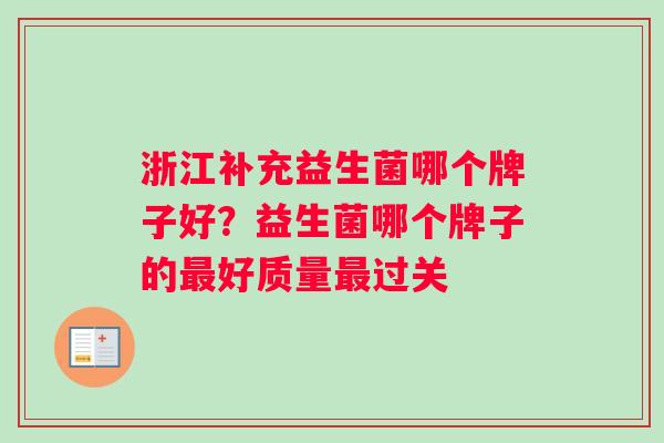 浙江补充益生菌哪个牌子好？益生菌哪个牌子的最好质量最过关