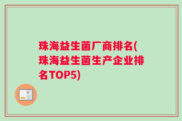 珠海益生菌厂商排名(珠海益生菌生产企业排名TOP5)
