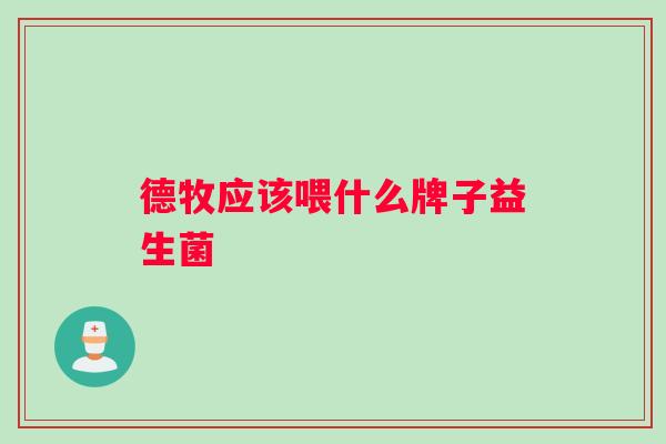 德牧应该喂什么牌子益生菌