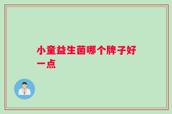 小童益生菌哪个牌子好一点