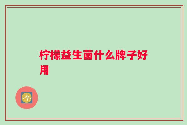 柠檬益生菌什么牌子好用