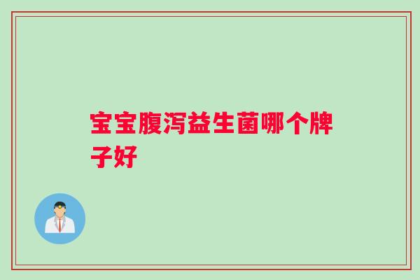 宝宝腹泻益生菌哪个牌子好