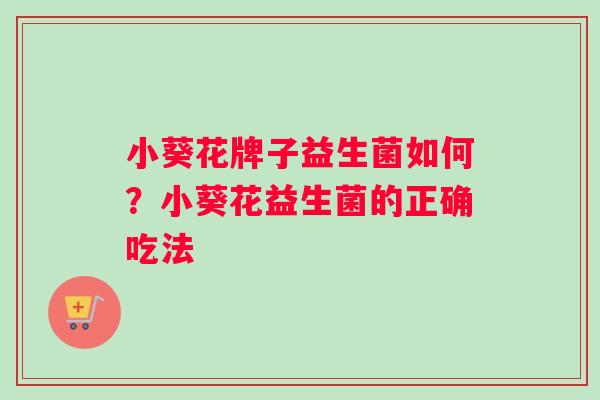 小葵花牌子益生菌如何？小葵花益生菌的正确吃法