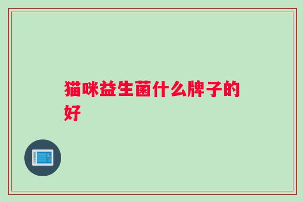 猫咪益生菌什么牌子的好
