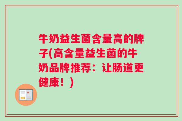 牛奶益生菌含量高的牌子(高含量益生菌的牛奶品牌推荐：让肠道更健康！)