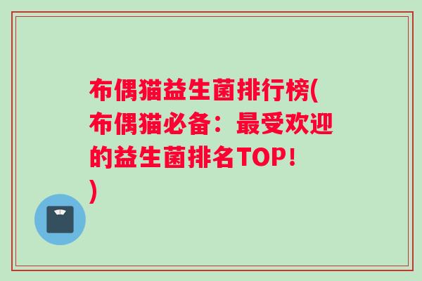 布偶猫益生菌排行榜(布偶猫必备：最受欢迎的益生菌排名TOP！)