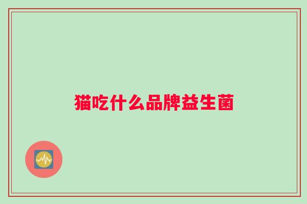 猫吃什么品牌益生菌