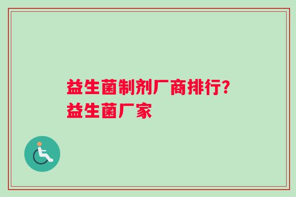 益生菌制剂厂商排行？益生菌厂家
