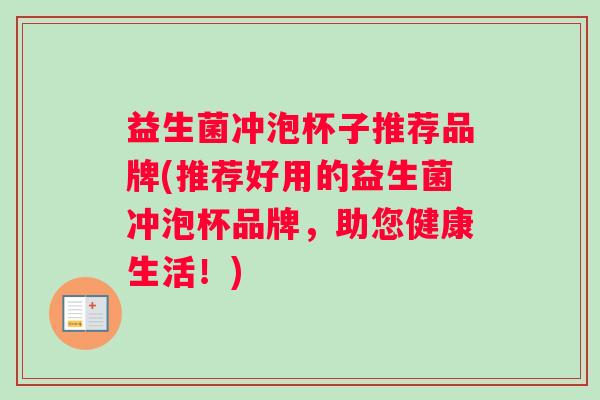益生菌冲泡杯子推荐品牌(推荐好用的益生菌冲泡杯品牌，助您健康生活！)