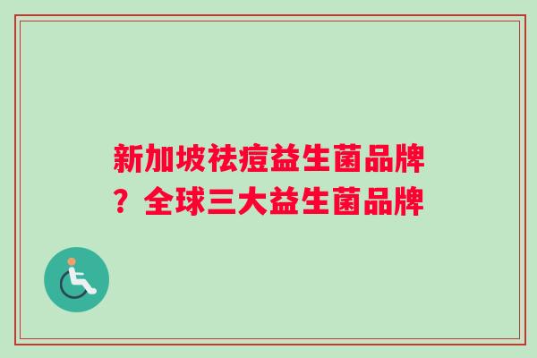 新加坡祛痘益生菌品牌？全球三大益生菌品牌
