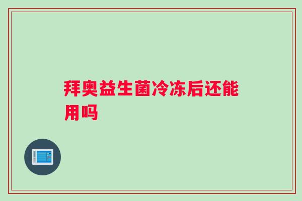 拜奥益生菌冷冻后还能用吗