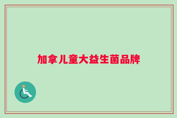 加拿儿童大益生菌品牌