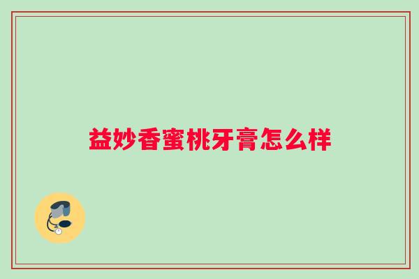 益妙香蜜桃牙膏怎么样