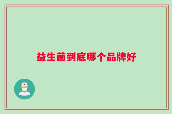 益生菌到底哪个品牌好