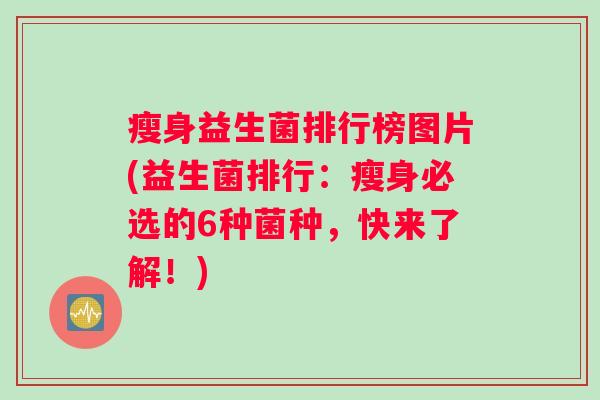 瘦身益生菌排行榜图片(益生菌排行：瘦身必选的6种菌种，快来了解！)