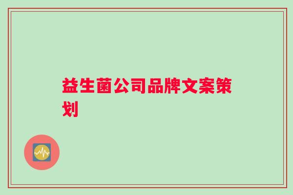 益生菌公司品牌文案策划