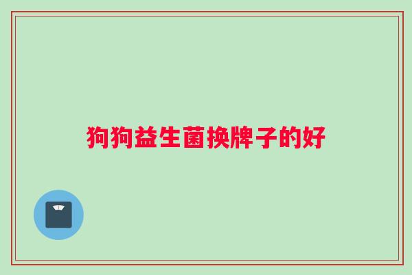 狗狗益生菌换牌子的好