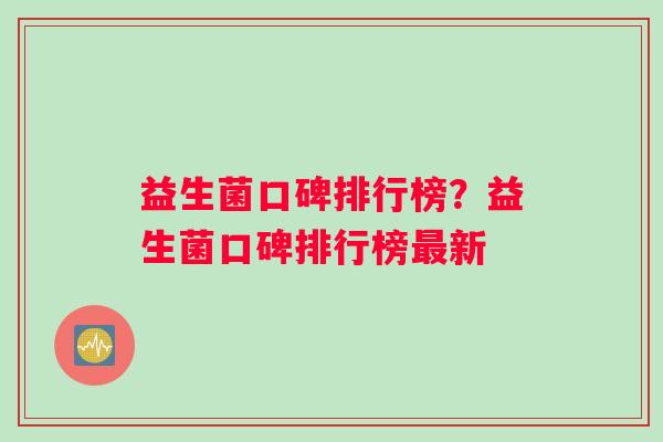 益生菌口碑排行榜？益生菌口碑排行榜最新
