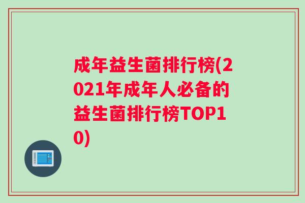 成年益生菌排行榜(2021年成年人必备的益生菌排行榜TOP10)