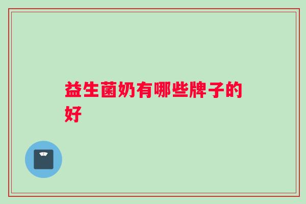 益生菌奶有哪些牌子的好