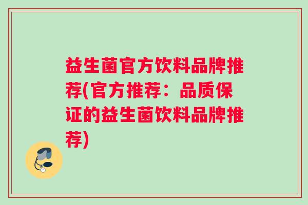 益生菌官方饮料品牌推荐(官方推荐：品质保证的益生菌饮料品牌推荐)