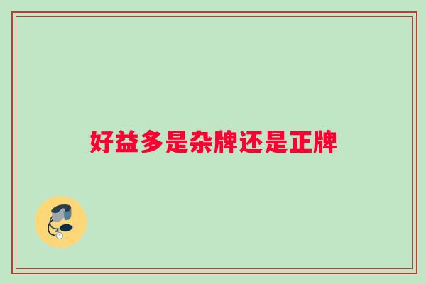 好益多是杂牌还是正牌
