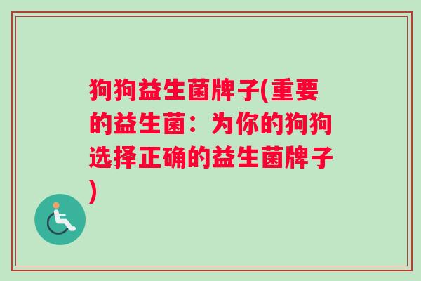 狗狗益生菌牌子(重要的益生菌：为你的狗狗选择正确的益生菌牌子)