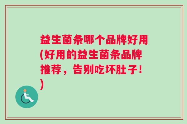 益生菌条哪个品牌好用(好用的益生菌条品牌推荐，告别吃坏肚子！)