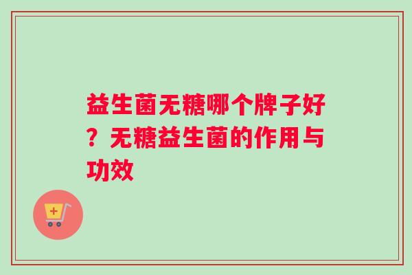 益生菌无糖哪个牌子好？无糖益生菌的作用与功效