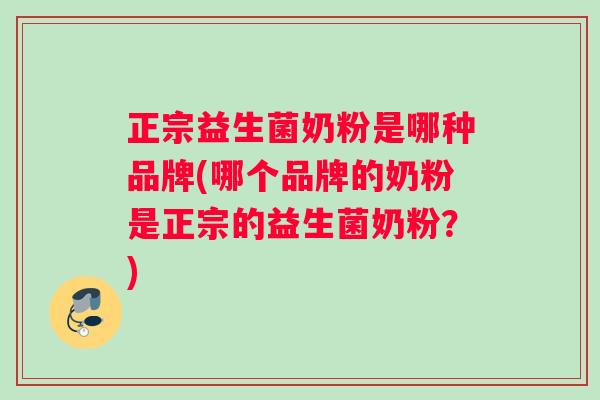 正宗益生菌奶粉是哪种品牌(哪个品牌的奶粉是正宗的益生菌奶粉？)