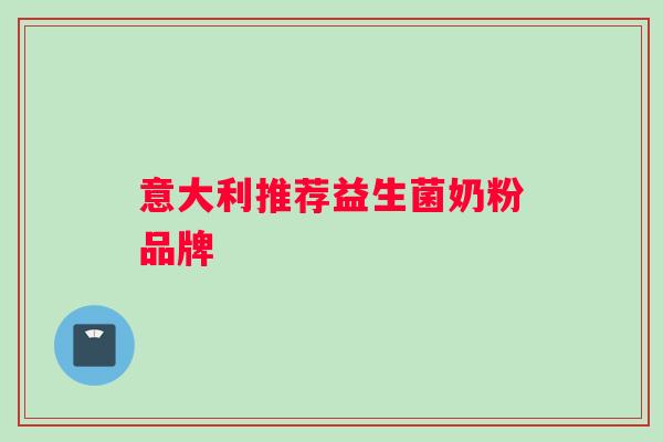 意大利推荐益生菌奶粉品牌