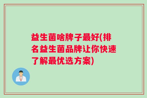益生菌啥牌子最好(排名益生菌品牌让你快速了解最优选方案)