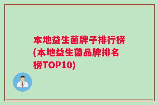 本地益生菌牌子排行榜(本地益生菌品牌排名榜TOP10)