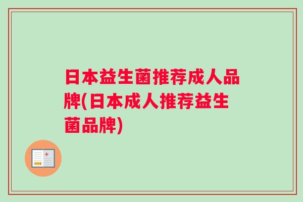 日本益生菌推荐成人品牌(日本成人推荐益生菌品牌)