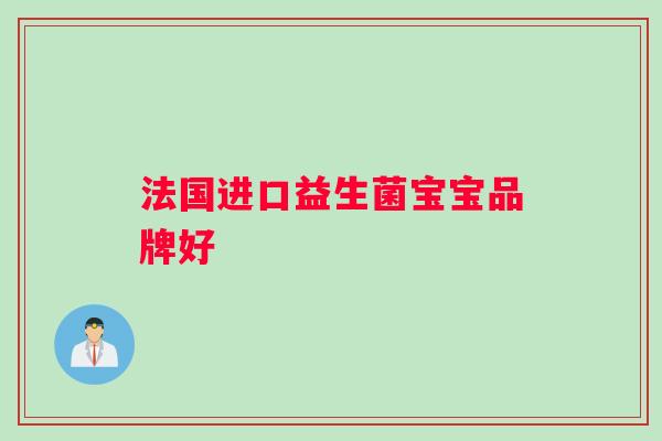 法国进口益生菌宝宝品牌好